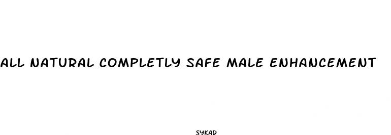all natural completly safe male enhancement