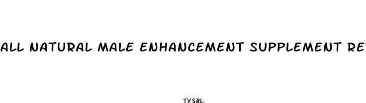 all natural male enhancement supplement reviews