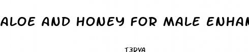 aloe and honey for male enhancement