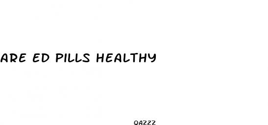 are ed pills healthy