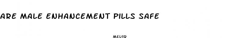 are male enhancement pills safe