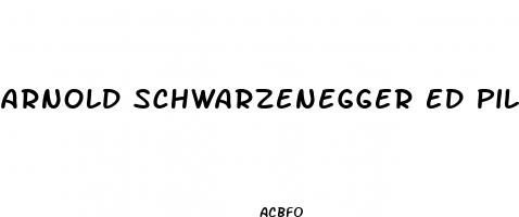 arnold schwarzenegger ed pills