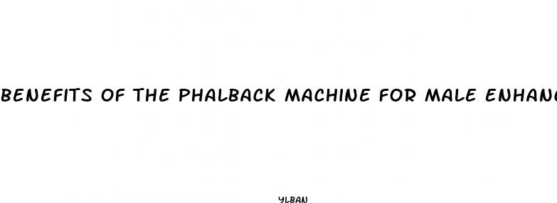 benefits of the phalback machine for male enhancement