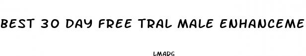 best 30 day free tral male enhancement