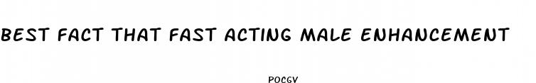 best fact that fast acting male enhancement
