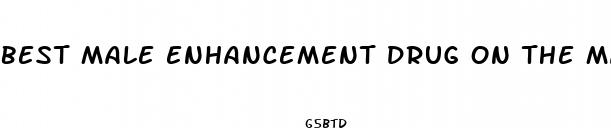 best male enhancement drug on the market