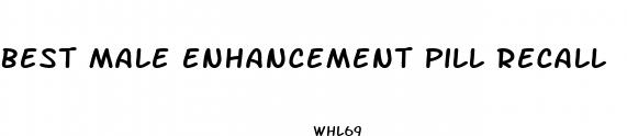 best male enhancement pill recall