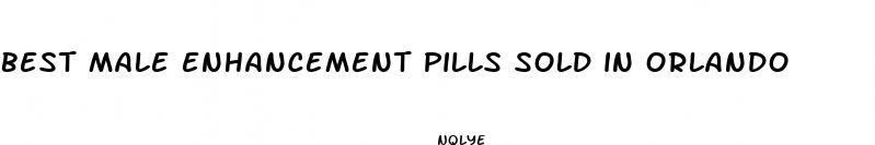 best male enhancement pills sold in orlando