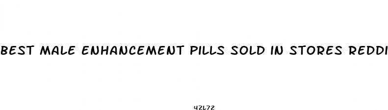 best male enhancement pills sold in stores reddit