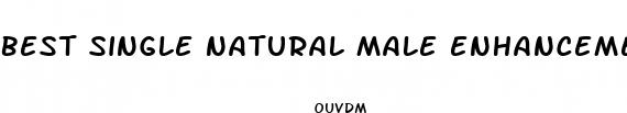 best single natural male enhancement herbal supplement