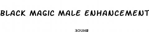 black magic male enhancement reviews