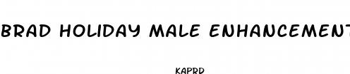brad holiday male enhancement