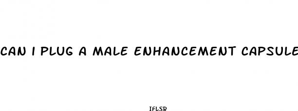 can i plug a male enhancement capsule in my butt