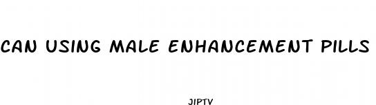 can using male enhancement pills make you fail a u