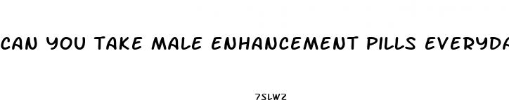 can you take male enhancement pills everyday