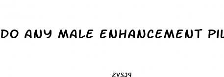 do any male enhancement pills actually work