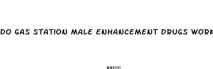 do gas station male enhancement drugs work
