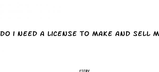 do i need a license to make and sell male enhancement pills