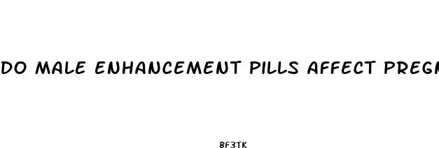 do male enhancement pills affect pregnancy