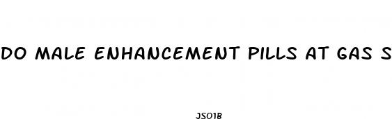 do male enhancement pills at gas stations work