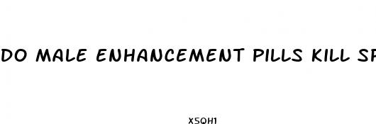 do male enhancement pills kill sperm