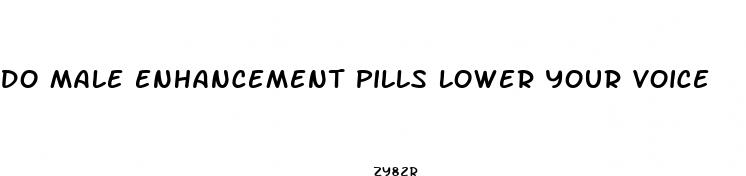 do male enhancement pills lower your voice