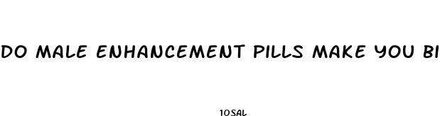 do male enhancement pills make you bigger