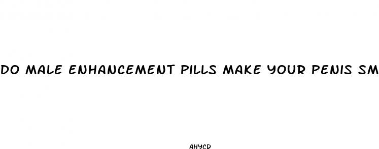 do male enhancement pills make your penis smaller in the long term