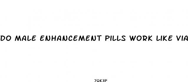 do male enhancement pills work like viagra