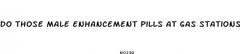 do those male enhancement pills at gas stations work