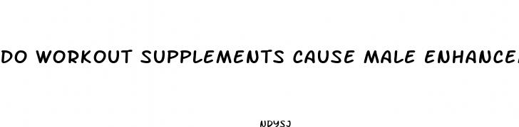 do workout supplements cause male enhancement