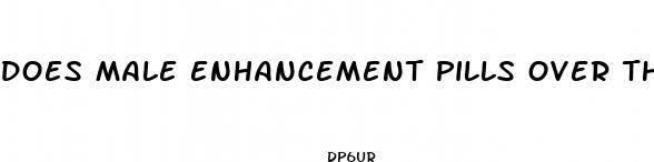 does male enhancement pills over the counter work