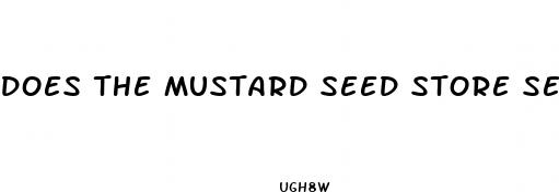 does the mustard seed store sell male enhancement products