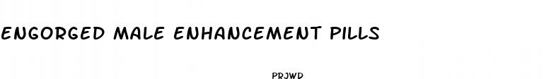 engorged male enhancement pills