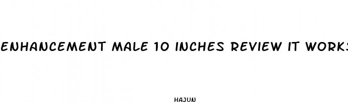 enhancement male 10 inches review it works