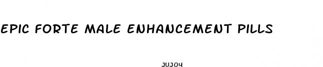 epic forte male enhancement pills