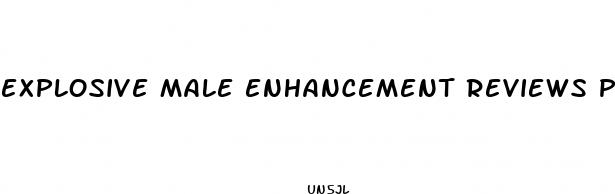 explosive male enhancement reviews pill