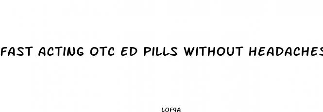 fast acting otc ed pills without headaches