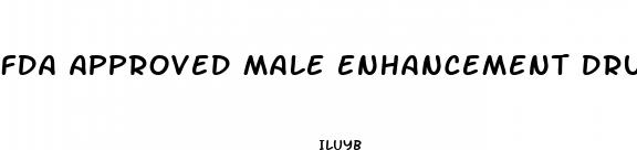 fda approved male enhancement drugs