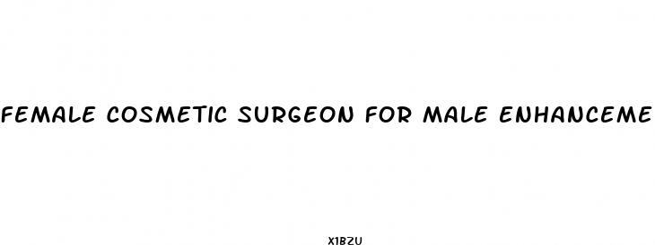 female cosmetic surgeon for male enhancement