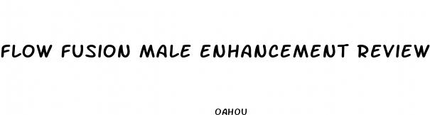 flow fusion male enhancement reviews