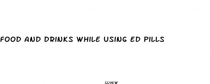 food and drinks while using ed pills