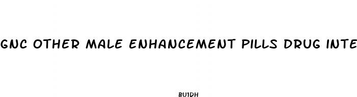 gnc other male enhancement pills drug interaction safety