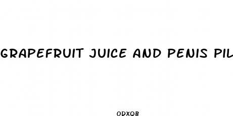 grapefruit juice and penis pills