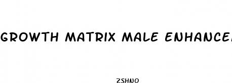 growth matrix male enhancement reviews
