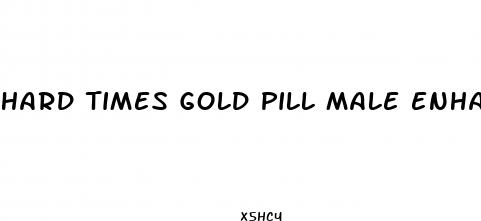 hard times gold pill male enhancement