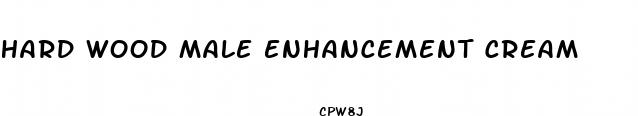 hard wood male enhancement cream
