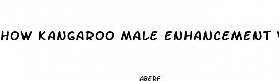 how kangaroo male enhancement works 72 hours