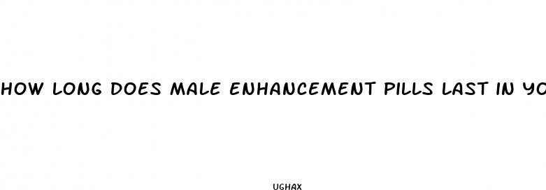 how long does male enhancement pills last in your system