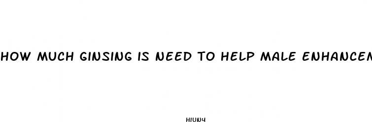 how much ginsing is need to help male enhancement